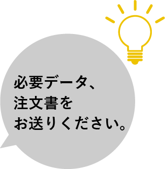 必要データ、注文書をお送りください